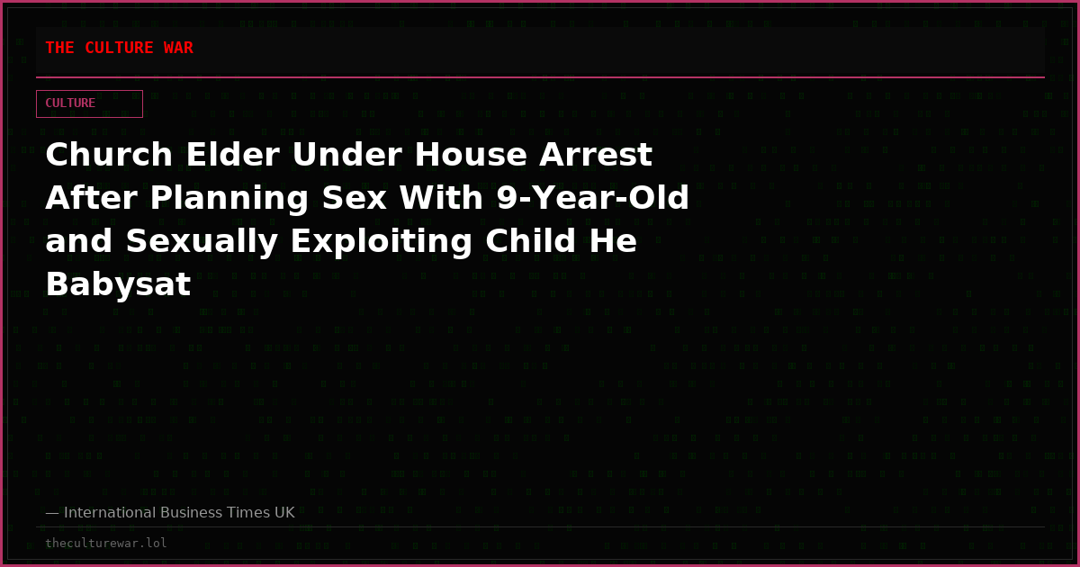 Church Elder Under House Arrest After Planning Sex With 9-Year-Old and Sexually Exploiting Child He Babysat