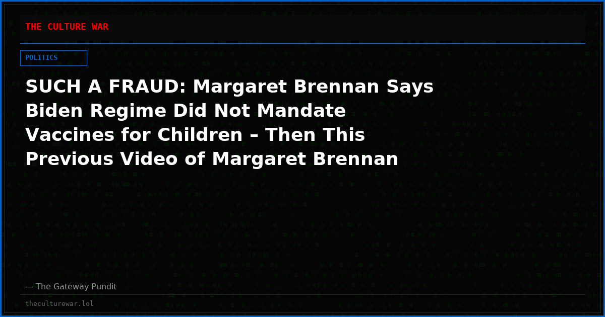 SUCH A FRAUD: Margaret Brennan Says Biden Regime Did Not Mandate Vaccines for Children – Then This Previous Video of Margaret Brennan Surfaces