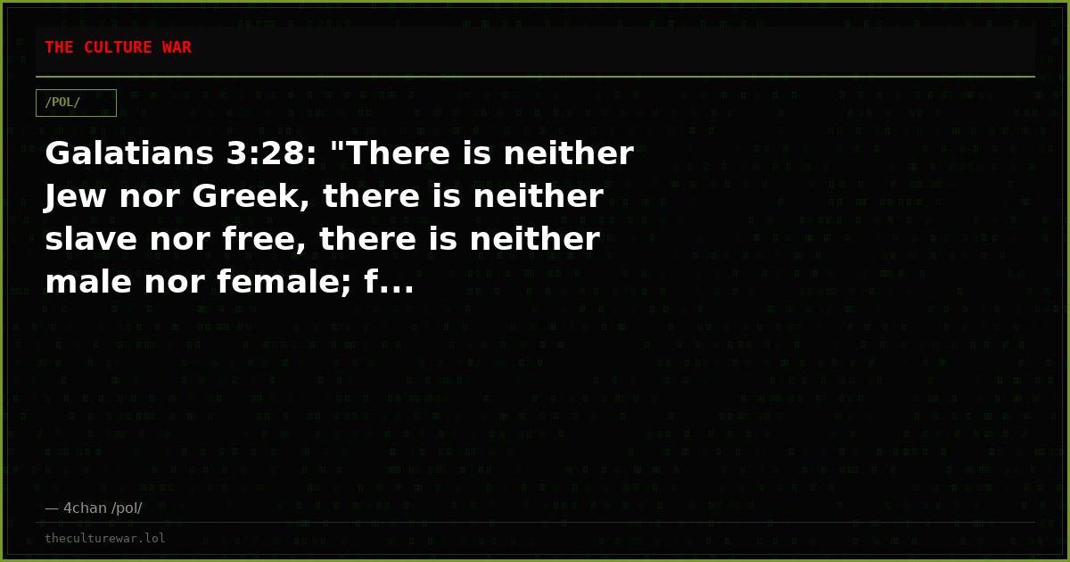 Galatians 3:28: "There is neither Jew nor Greek, there is neither slave nor free, there is neither male nor female; f...