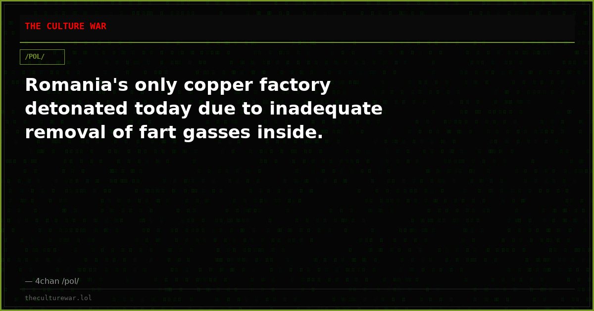 Romania's only copper factory detonated today due to inadequate removal of fart gasses inside.