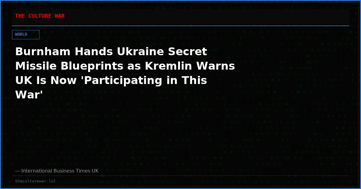 Burnham Hands Ukraine Secret Missile Blueprints as Kremlin Warns UK Is Now 'Participating in This War'