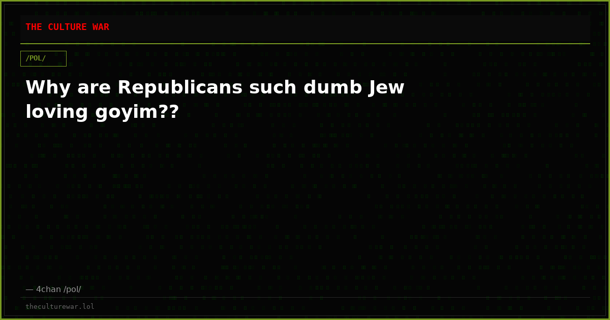 Why are Republicans such dumb Jew loving goyim??