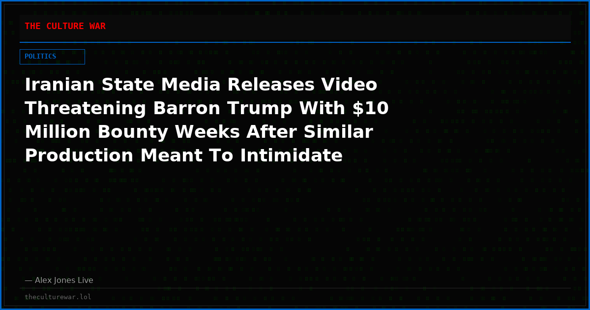 Iranian State Media Releases Video Threatening Barron Trump With $10 Million Bounty Weeks After Similar Production Meant To Intimidate Melania
