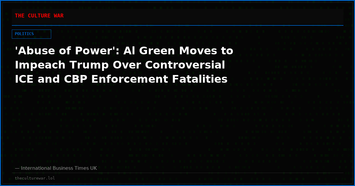 'Abuse of Power': Al Green Moves to Impeach Trump Over Controversial ICE and CBP Enforcement Fatalities
