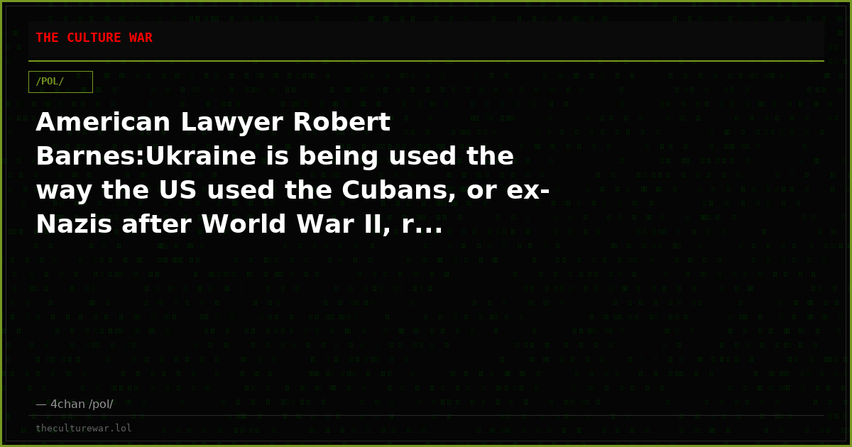 American Lawyer Robert Barnes:Ukraine is being used the way the US used the Cubans, or ex-Nazis after World War II, r...