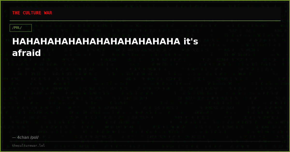 HAHAHAHAHAHAHAHAHAHAHAHA it's afraid