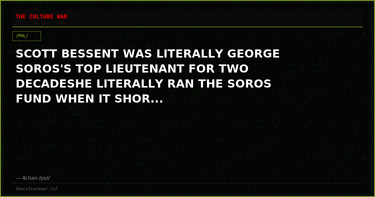 SCOTT BESSENT WAS LITERALLY GEORGE SOROS'S TOP LIEUTENANT FOR TWO DECADESHE LITERALLY RAN THE SOROS FUND WHEN IT SHOR...