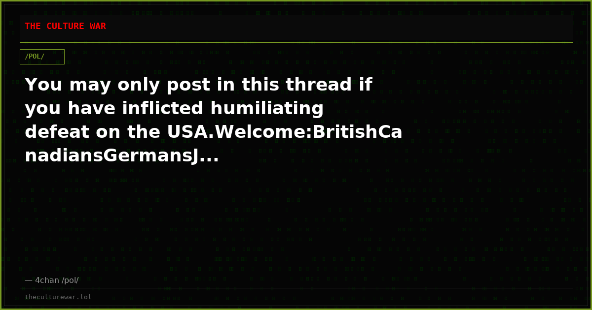 You may only post in this thread if you have inflicted humiliating defeat on the USA.Welcome:BritishCanadiansGermansJ...