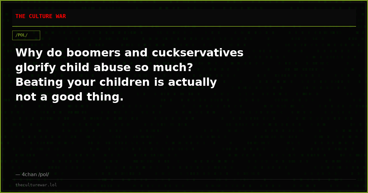Why do boomers and cuckservatives glorify child abuse so much? Beating your children is actually not a good thing.