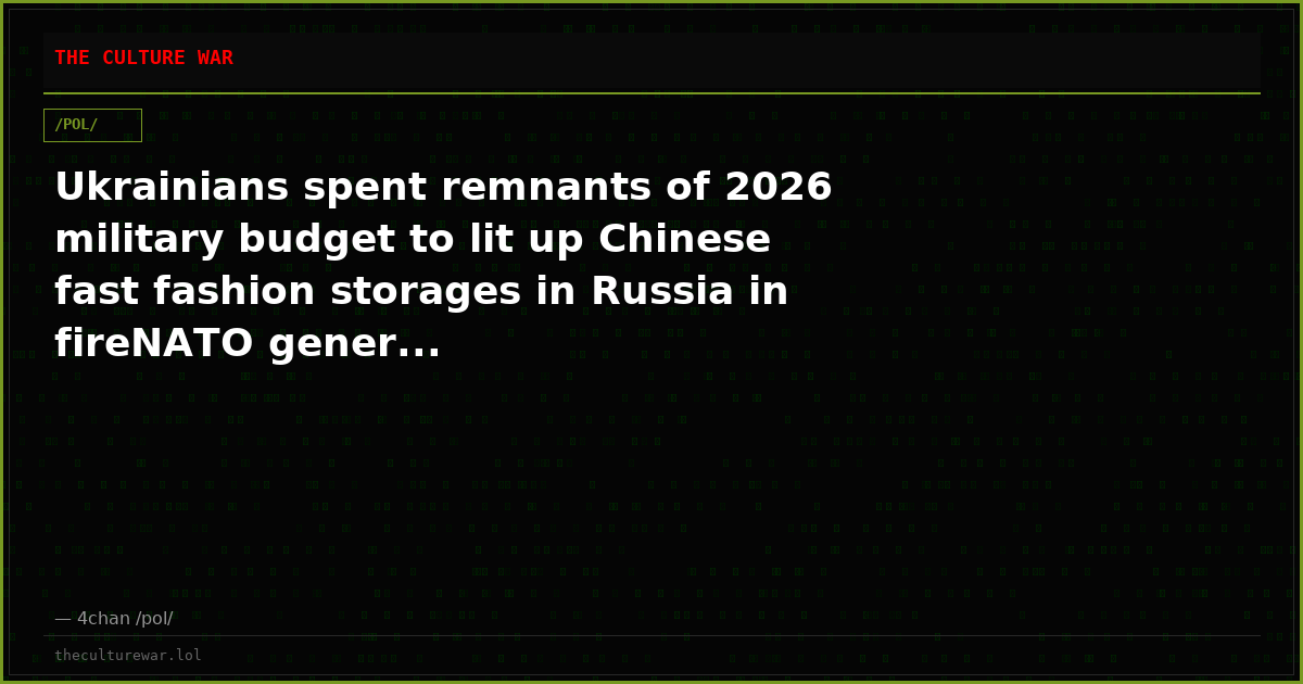 Ukrainians spent remnants of 2026 military budget to lit up Chinese fast fashion storages in Russia in fireNATO gener...