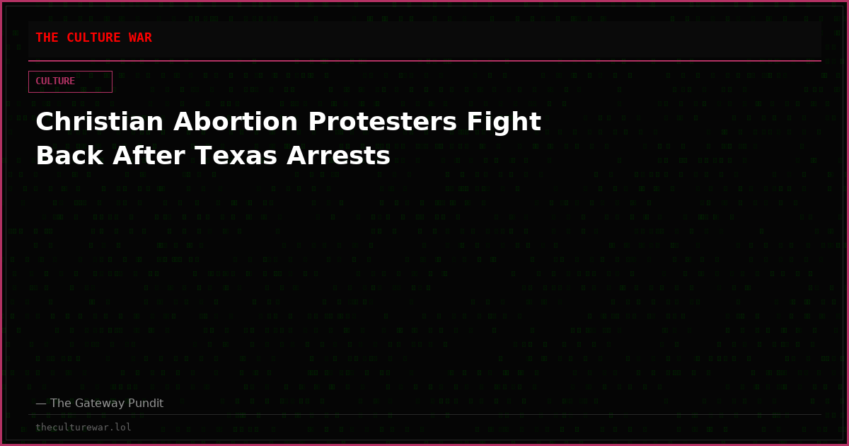 Christian Abortion Protesters Fight Back After Texas Arrests