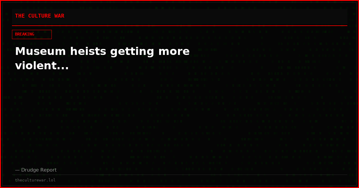 Museum heists getting more violent...