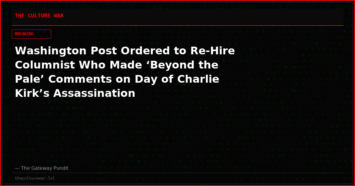 Washington Post Ordered to Re-Hire Columnist Who Made ‘Beyond the Pale’ Comments on Day of Charlie Kirk’s Assassination