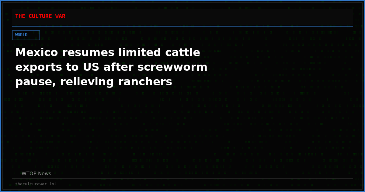 Mexico resumes limited cattle exports to US after screwworm pause, relieving ranchers