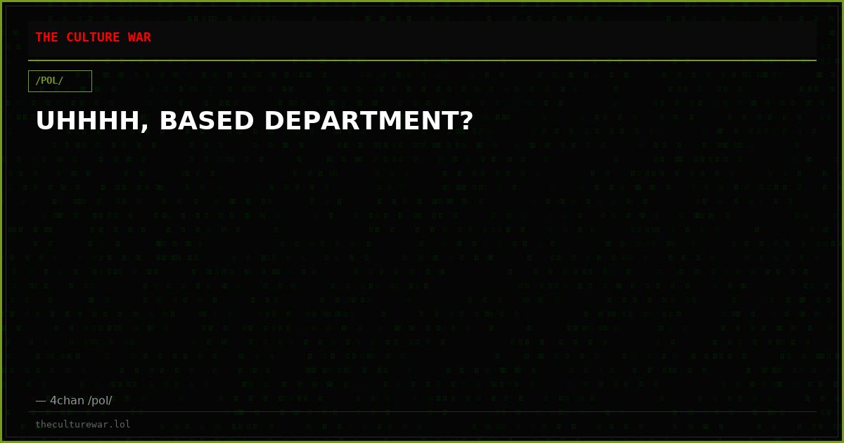 UHHHH, BASED DEPARTMENT?
