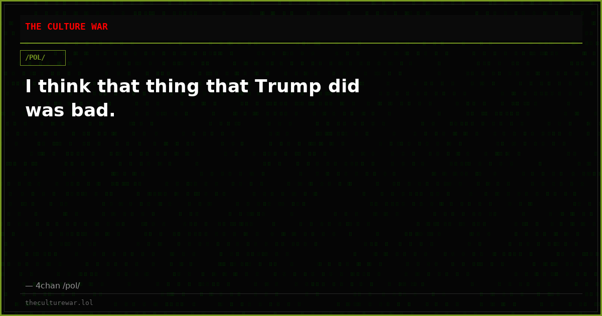 I think that thing that Trump did was bad.