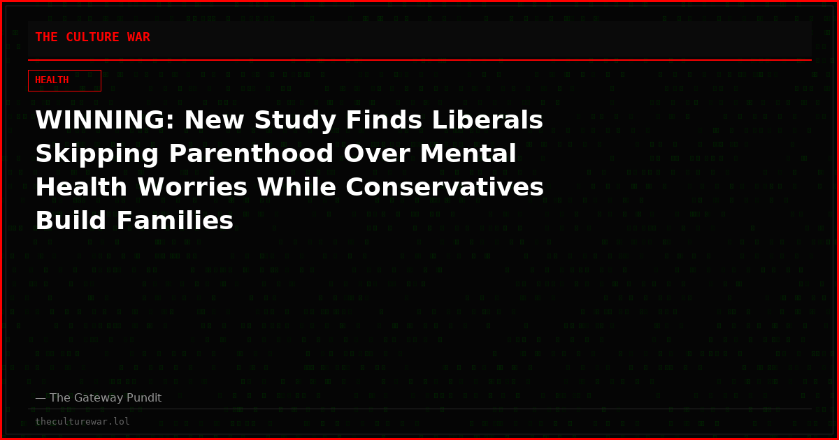 WINNING: New Study Finds Liberals Skipping Parenthood Over Mental Health Worries While Conservatives Build Families