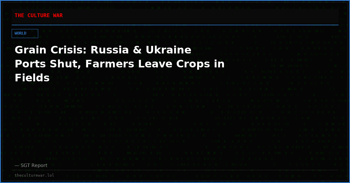 Grain Crisis: Russia & Ukraine Ports Shut, Farmers Leave Crops in Fields