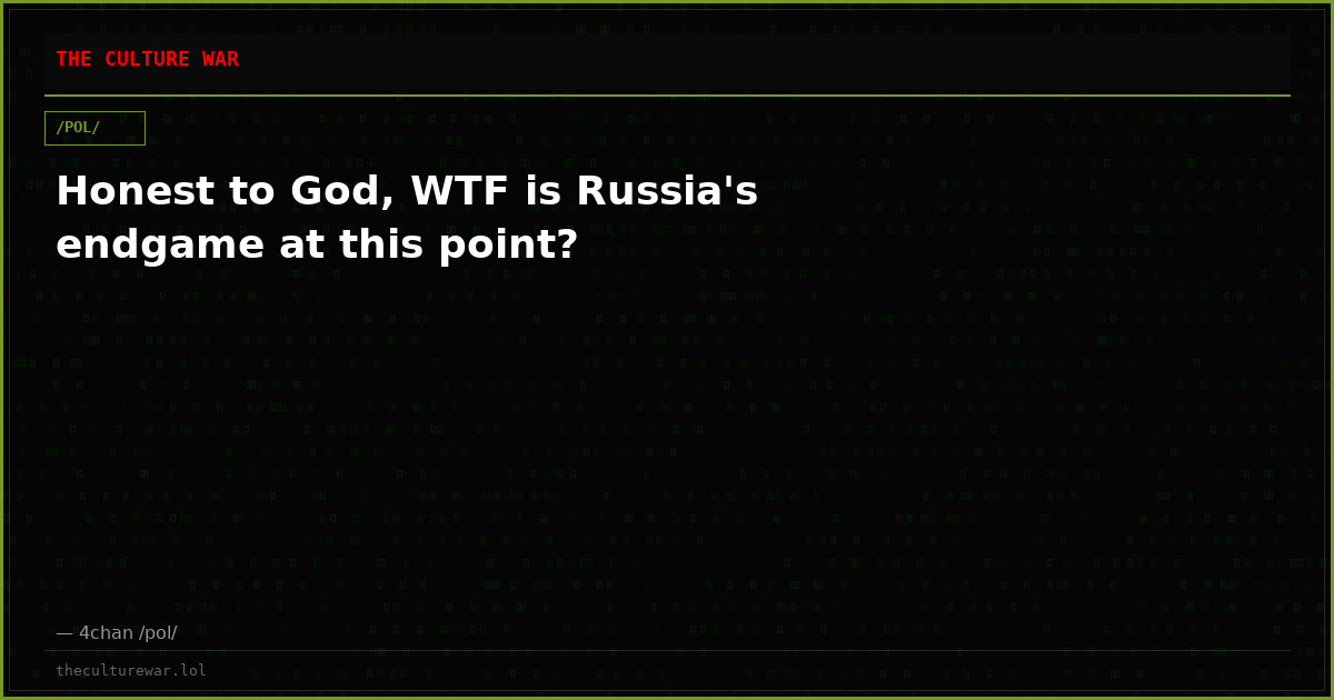 Honest to God, WTF is Russia's endgame at this point?