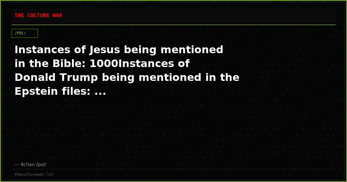 Instances of Jesus being mentioned in the Bible: 1000Instances of Donald Trump being mentioned in the Epstein files: ...