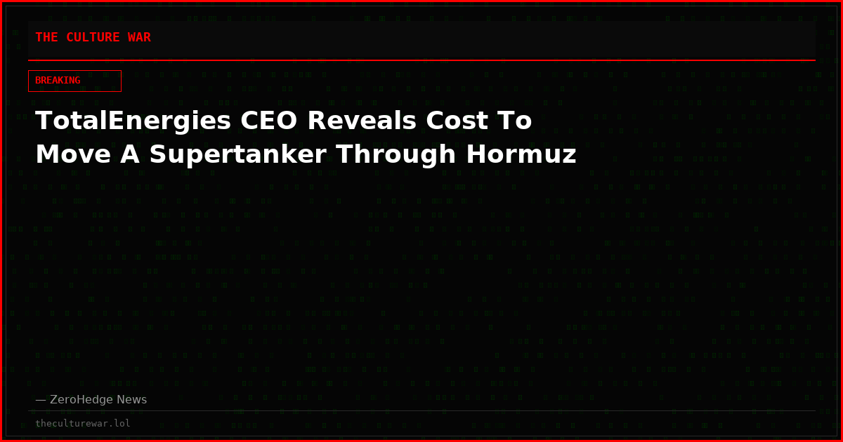 TotalEnergies CEO Reveals Cost To Move A Supertanker Through Hormuz