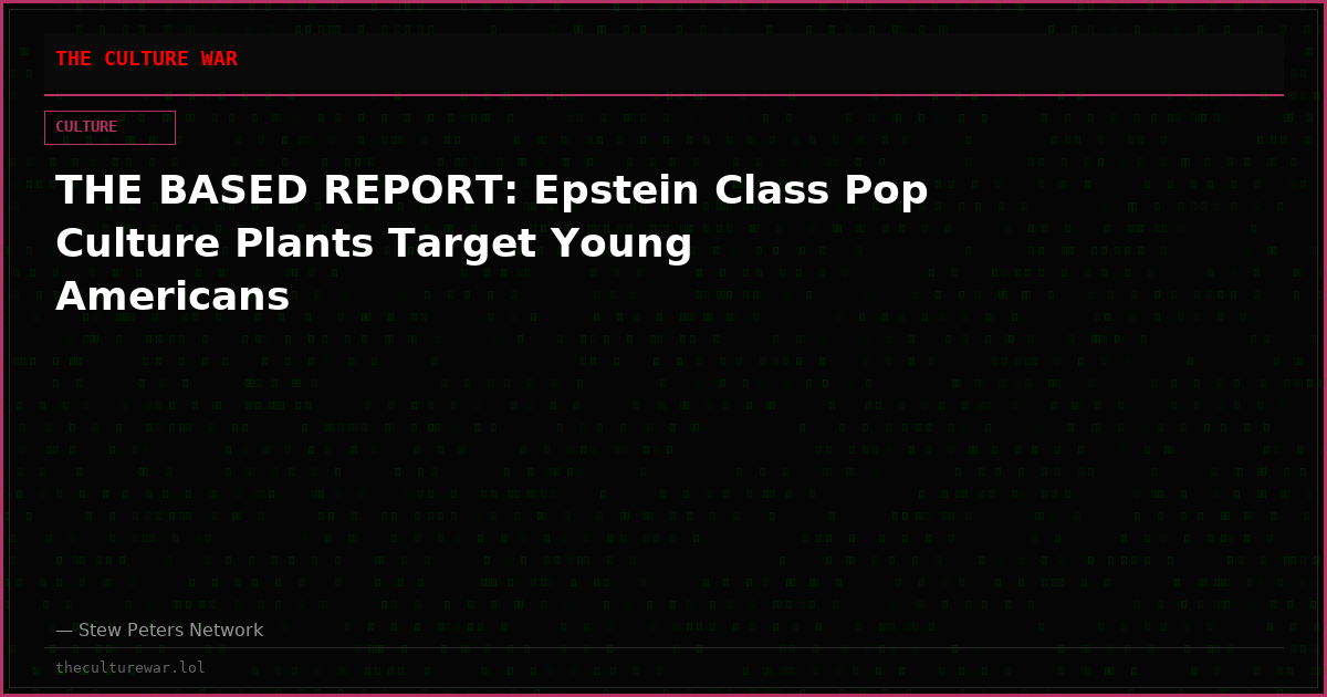 THE BASED REPORT: Epstein Class Pop Culture Plants Target Young Americans