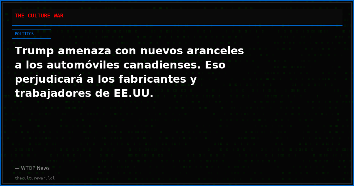 Trump amenaza con nuevos aranceles a los automóviles canadienses. Eso perjudicará a los fabricantes y trabajadores de EE.UU.