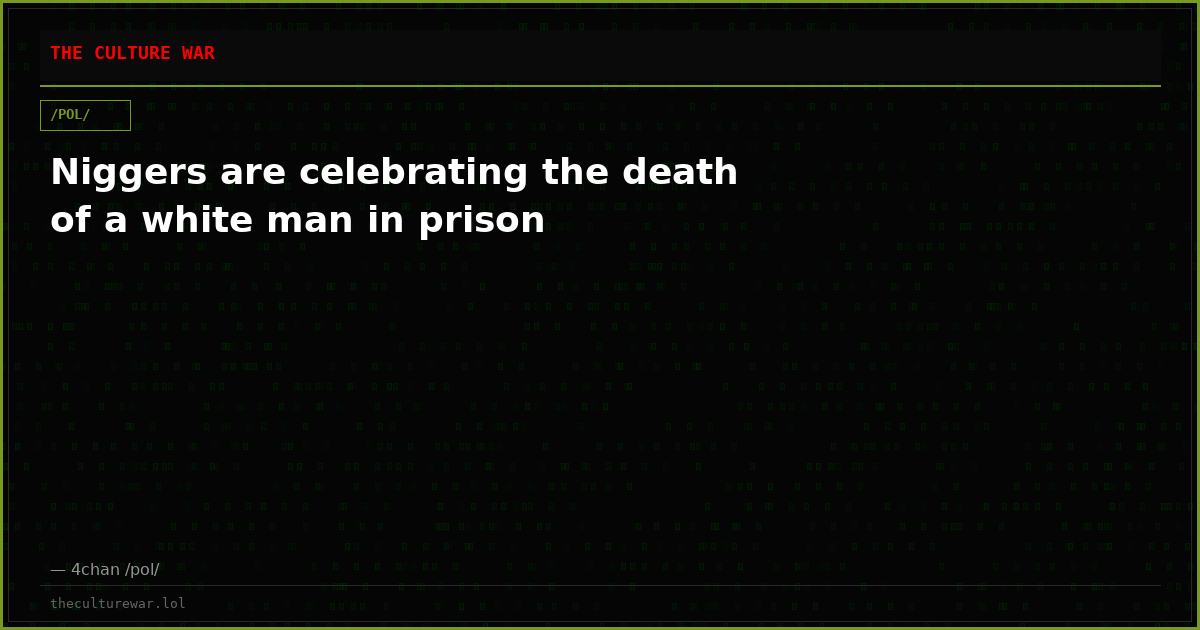 Niggers are celebrating the death of a white man in prison
