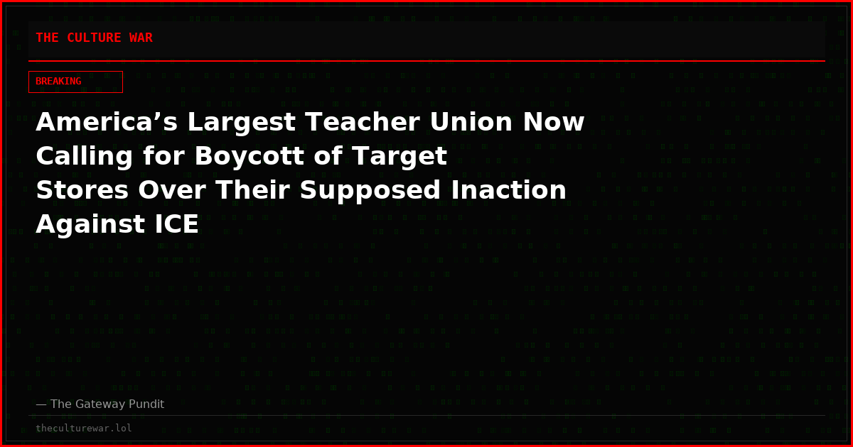 America’s Largest Teacher Union Now Calling for Boycott of Target Stores Over Their Supposed Inaction Against ICE