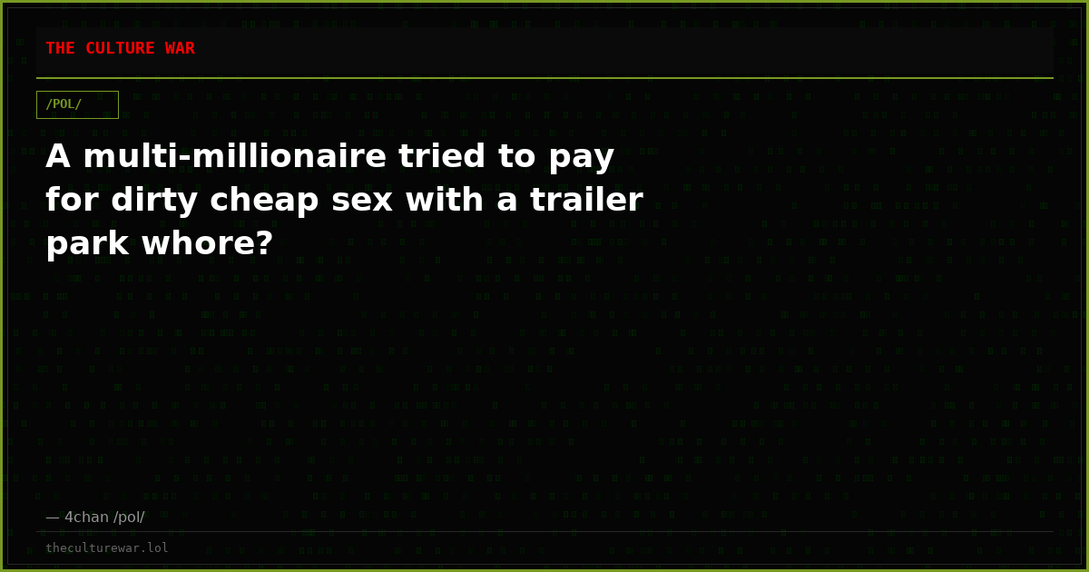 A multi-millionaire tried to pay for dirty cheap sex with a trailer park whore?