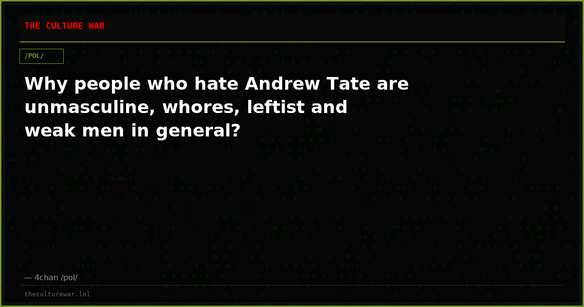 Why people who hate Andrew Tate are unmasculine, whores, leftist and weak men in general?