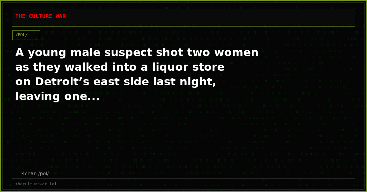 A young male suspect shot two women as they walked into a liquor store on Detroit’s east side last night, leaving one...