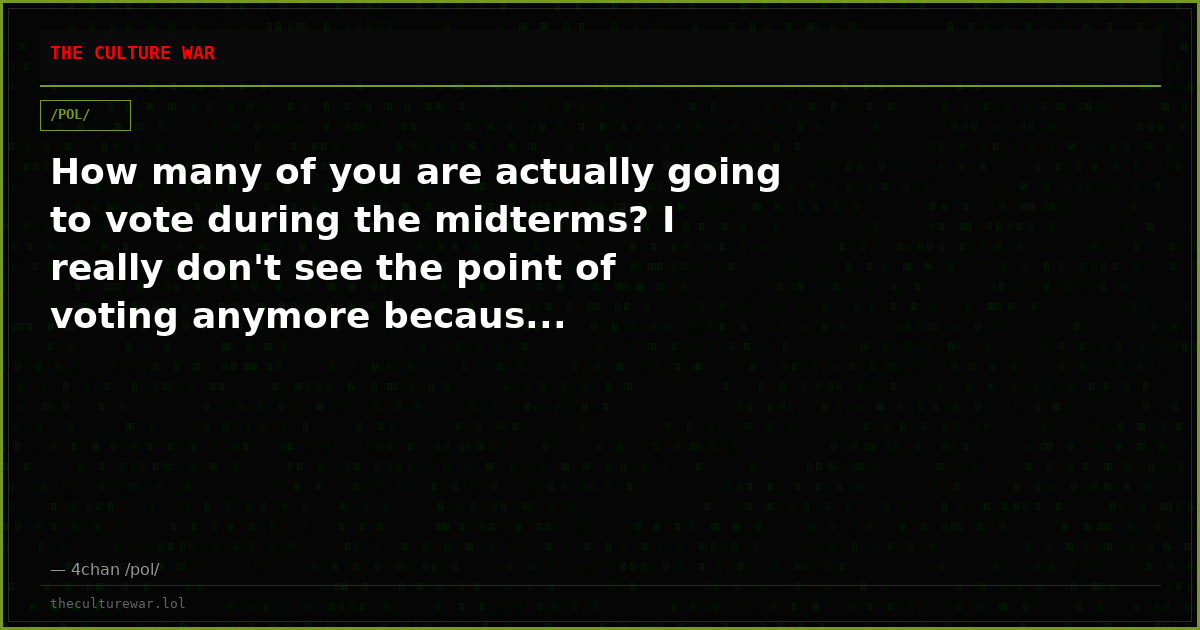 How many of you are actually going to vote during the midterms? I really don't see the point of voting anymore becaus...