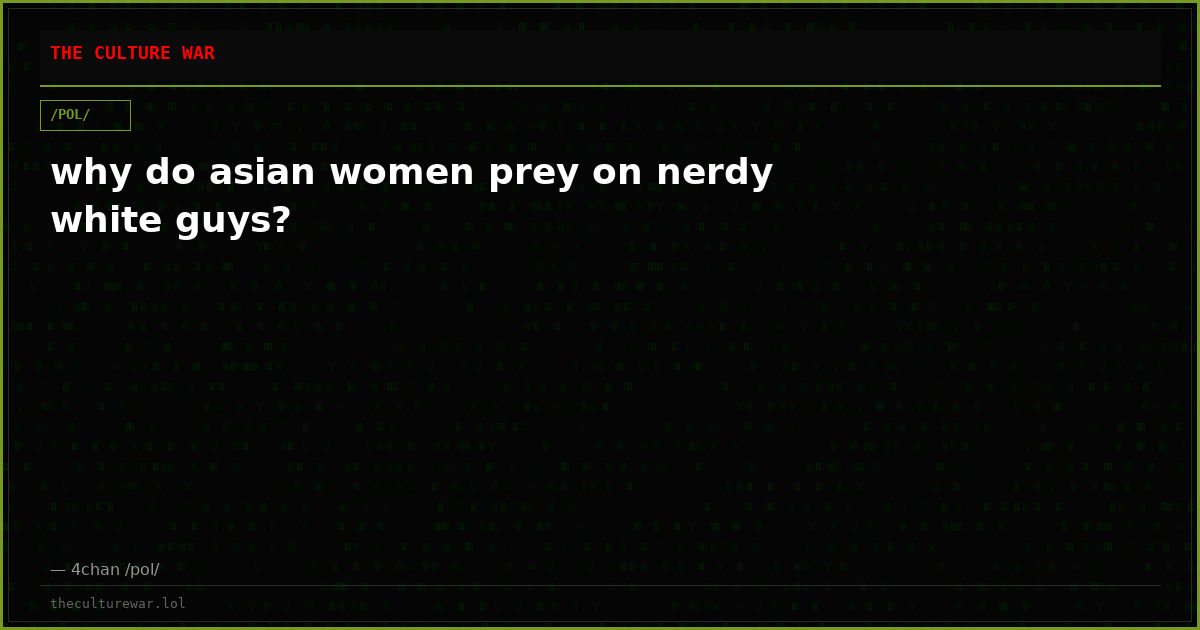 why do asian women prey on nerdy white guys?