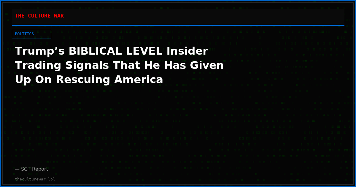 Trump’s BIBLICAL LEVEL Insider Trading Signals That He Has Given Up On Rescuing America