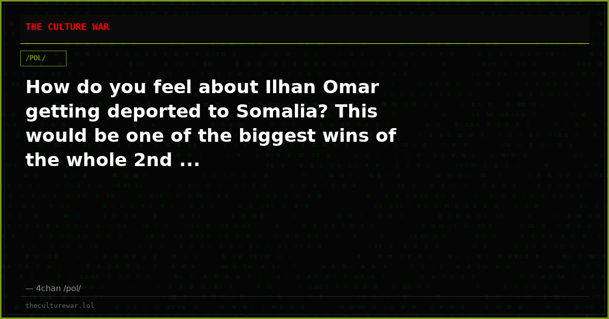 How do you feel about Ilhan Omar getting deported to Somalia? This would be one of the biggest wins of the whole 2nd ...