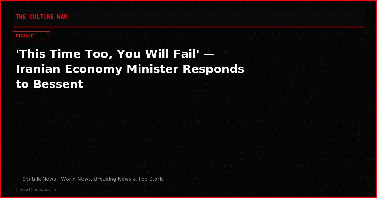'This Time Too, You Will Fail' — Iranian Economy Minister Responds to Bessent