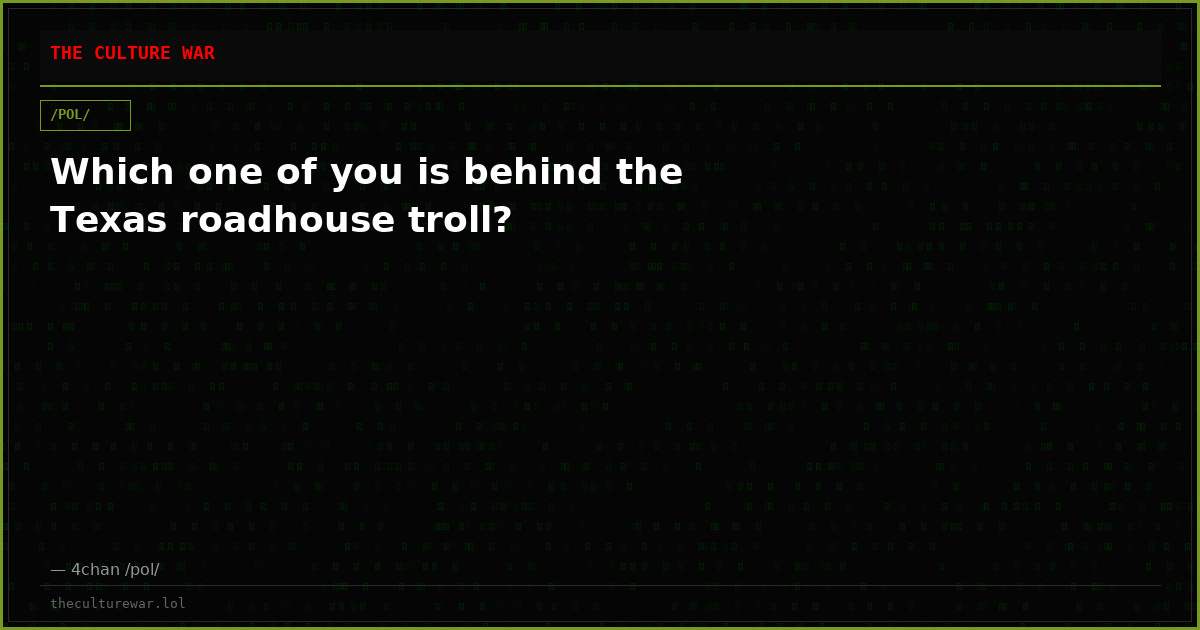 Which one of you is behind the Texas roadhouse troll?