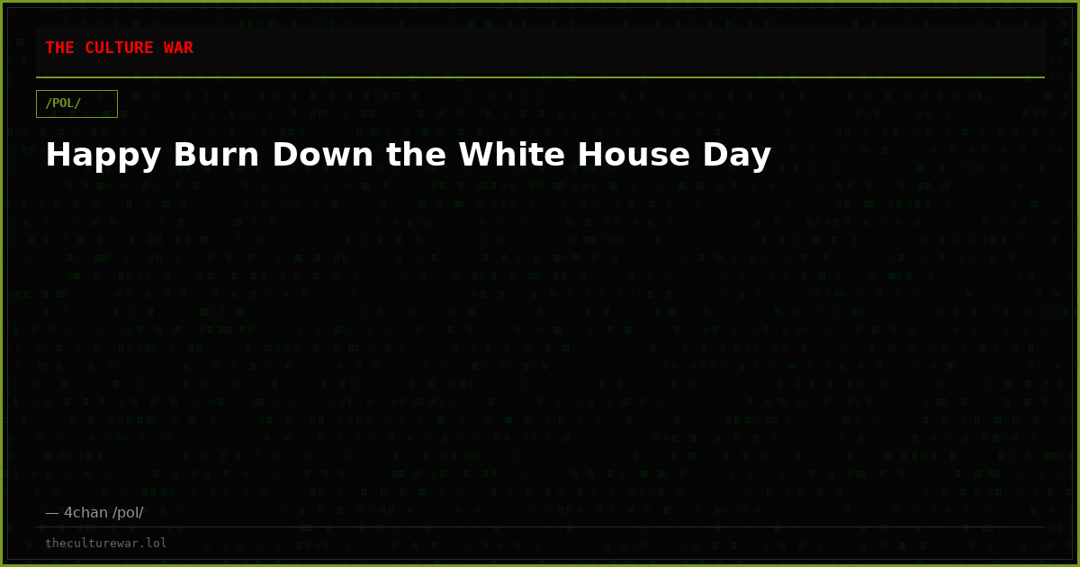 Happy Burn Down the White House Day