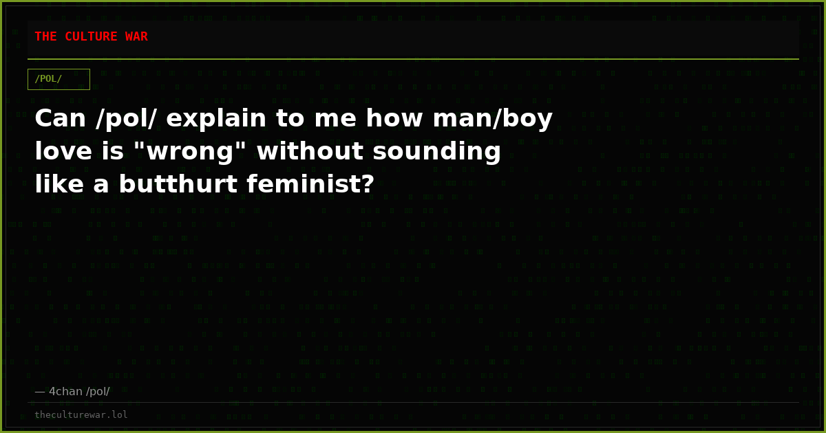 Can /pol/ explain to me how man/boy love is "wrong" without sounding like a butthurt feminist?