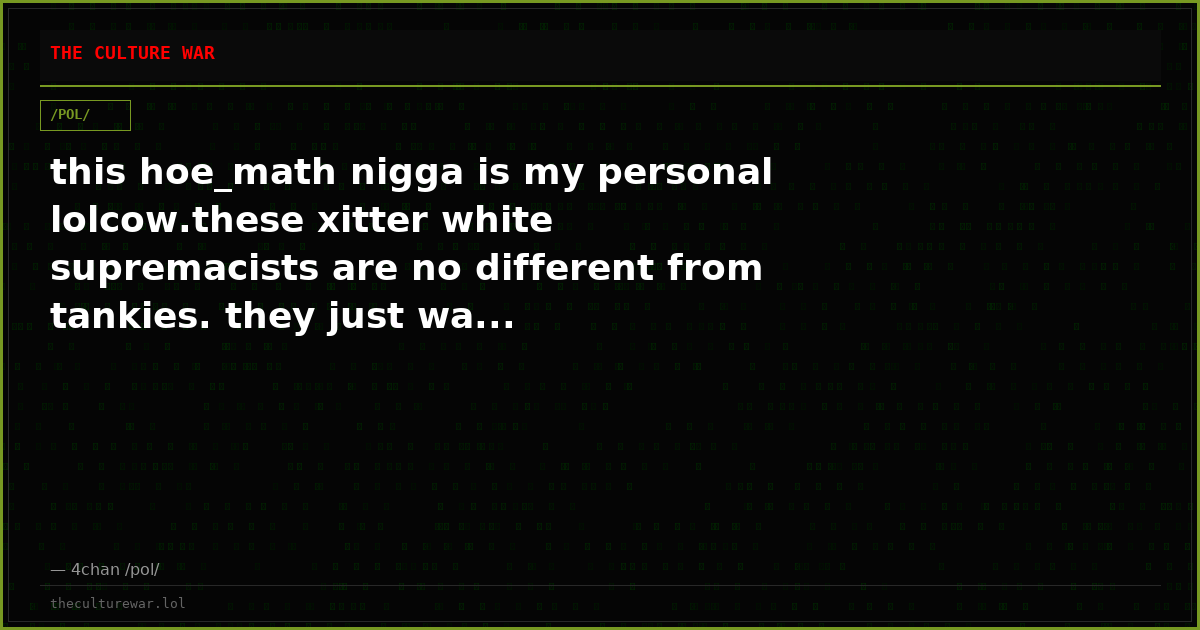 this hoe_math nigga is my personal lolcow.these xitter white supremacists are no different from tankies. they just wa...