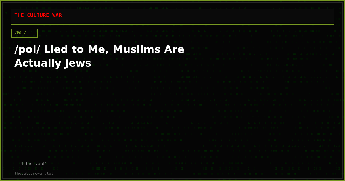 /pol/ Lied to Me, Muslims Are Actually Jews