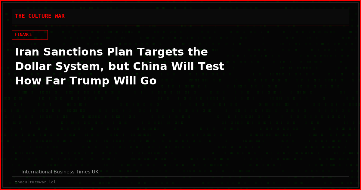 Iran Sanctions Plan Targets the Dollar System, but China Will Test How Far Trump Will Go