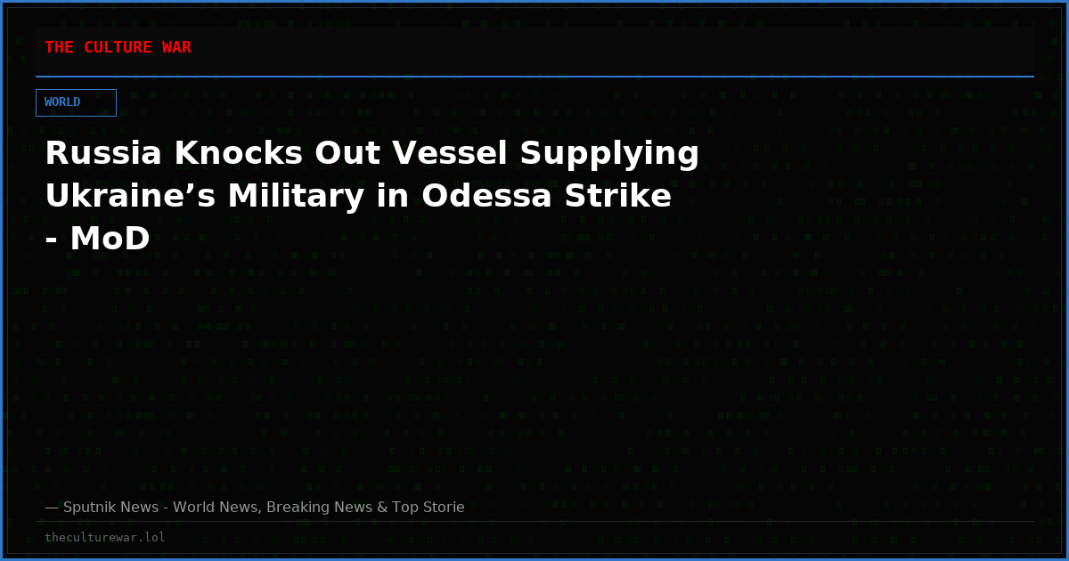 Russia Knocks Out Vessel Supplying Ukraine’s Military in Odessa Strike - MoD