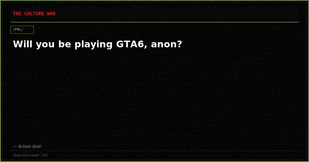 Will you be playing GTA6, anon?