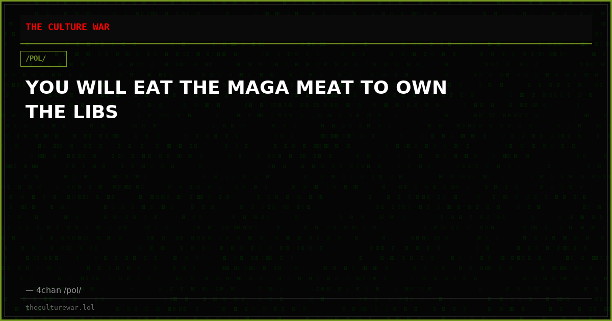 YOU WILL EAT THE MAGA MEAT TO OWN THE LIBS