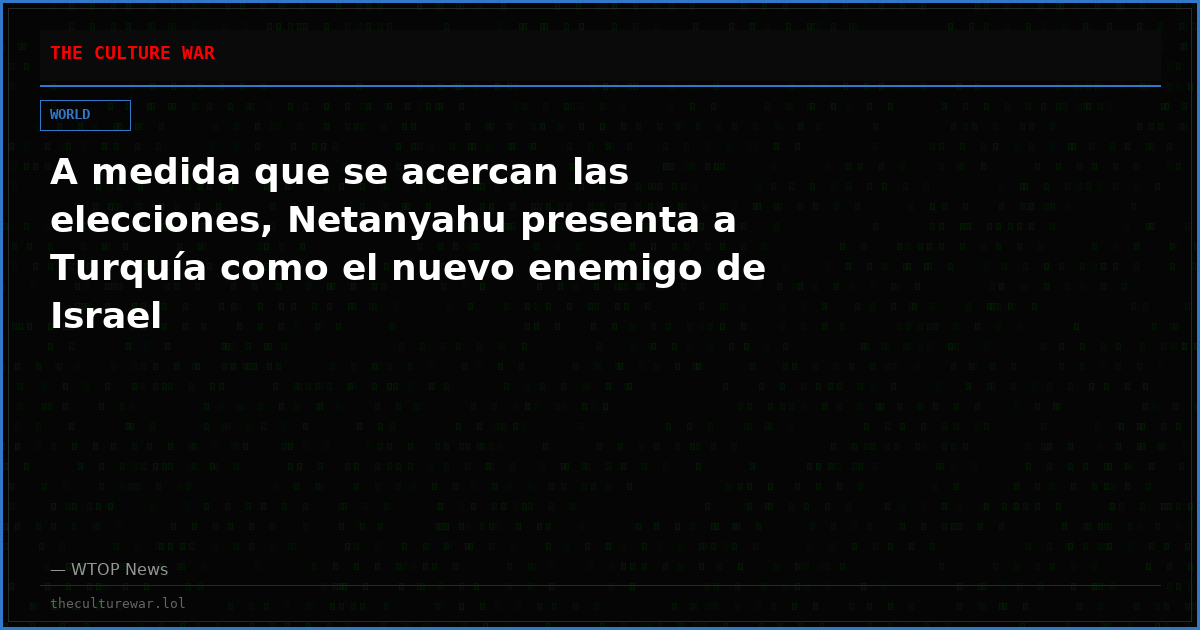 A medida que se acercan las elecciones, Netanyahu presenta a Turquía como el nuevo enemigo de Israel