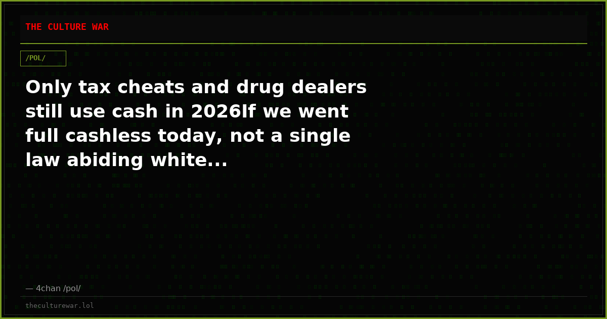 Only tax cheats and drug dealers still use cash in 2026If we went full cashless today, not a single law abiding white...