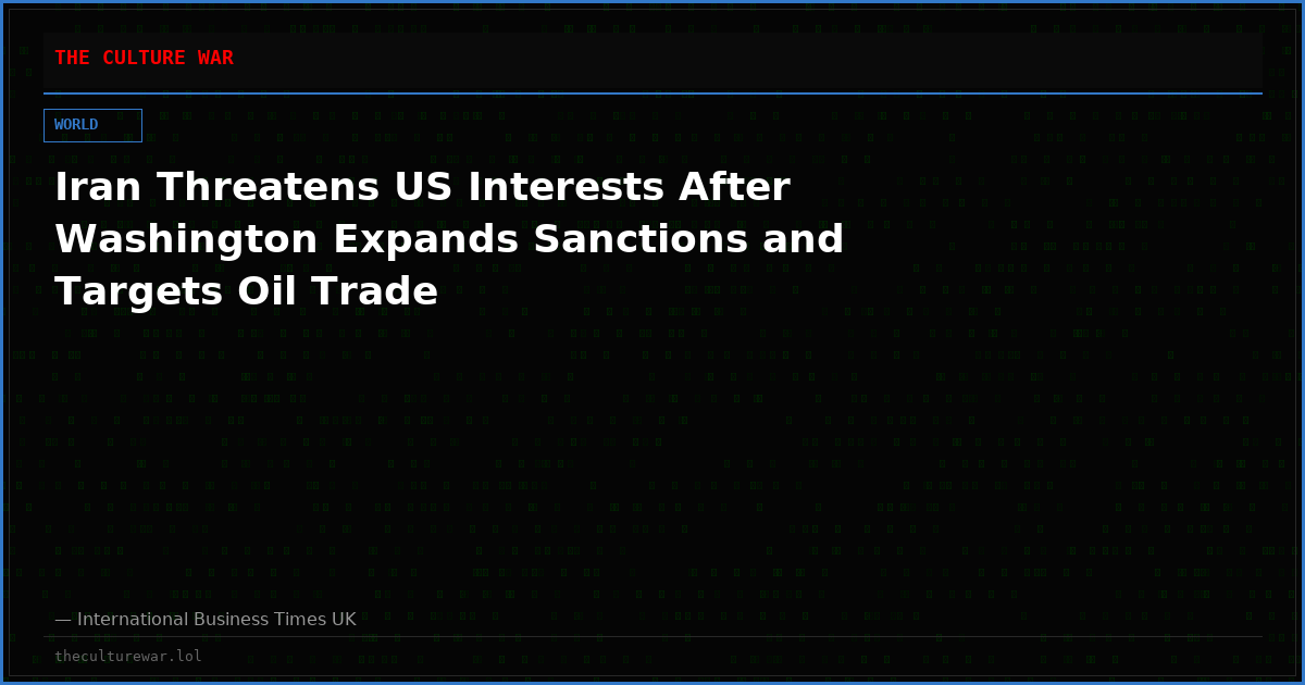 Iran Threatens US Interests After Washington Expands Sanctions and Targets Oil Trade