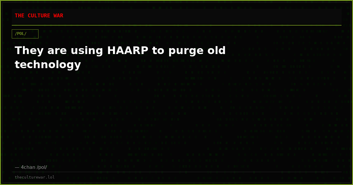 They are using HAARP to purge old technology